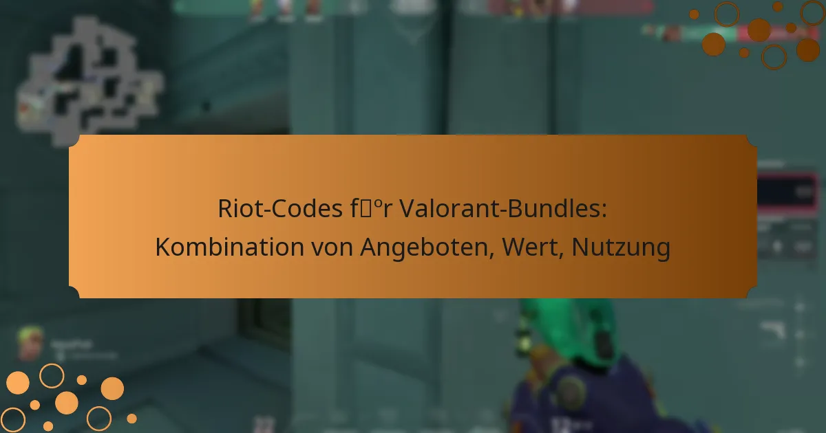 Riot-Codes für Valorant-Bundles: Kombination von Angeboten, Wert, Nutzung