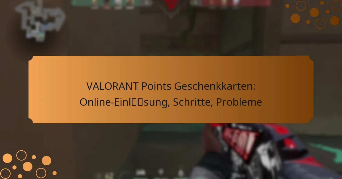 VALORANT Points Geschenkkarten: Online-Einlösung, Schritte, Probleme