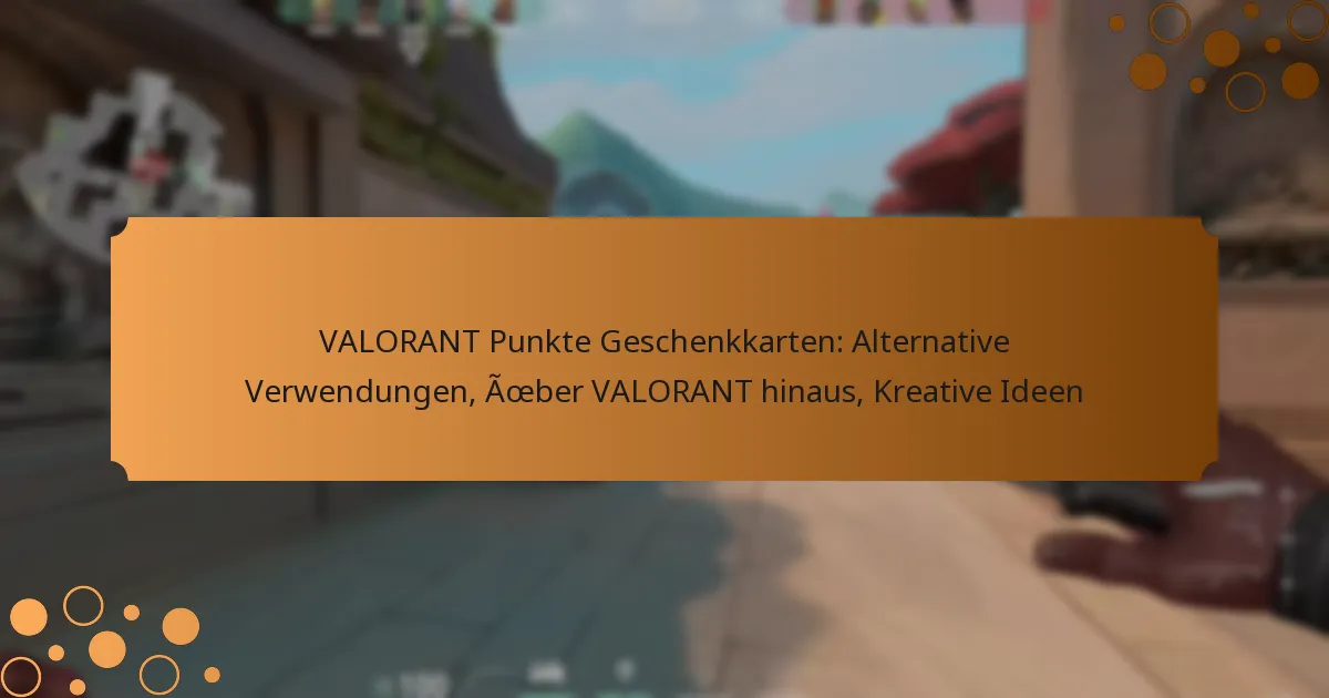 VALORANT Punkte Geschenkkarten: Alternative Verwendungen, Über VALORANT hinaus, Kreative Ideen