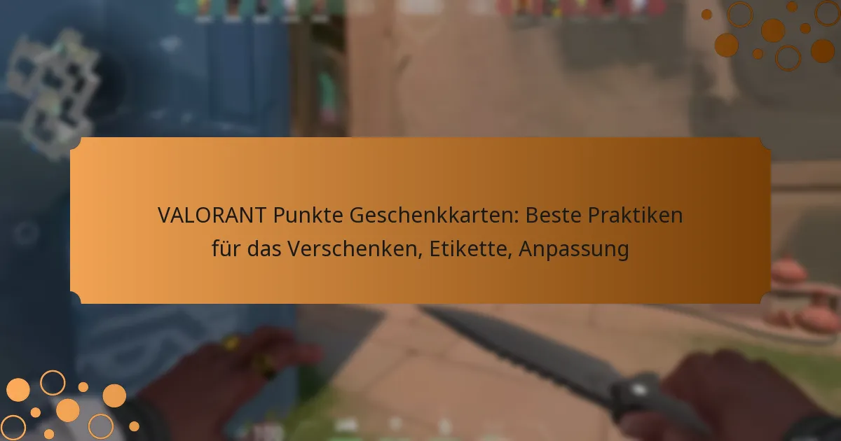 VALORANT Punkte Geschenkkarten: Beste Praktiken für das Verschenken, Etikette, Anpassung