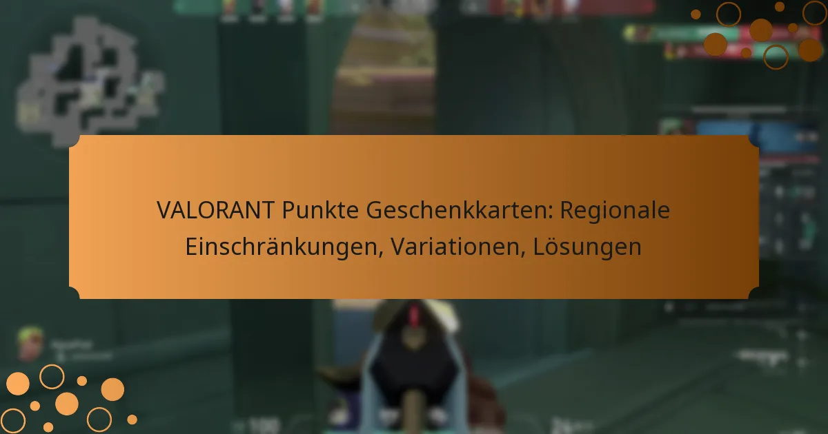 VALORANT Punkte Geschenkkarten: Regionale Einschränkungen, Variationen, Lösungen