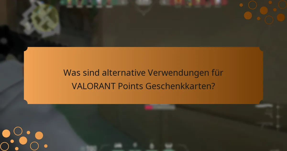 Was sind alternative Verwendungen für VALORANT Points Geschenkkarten?