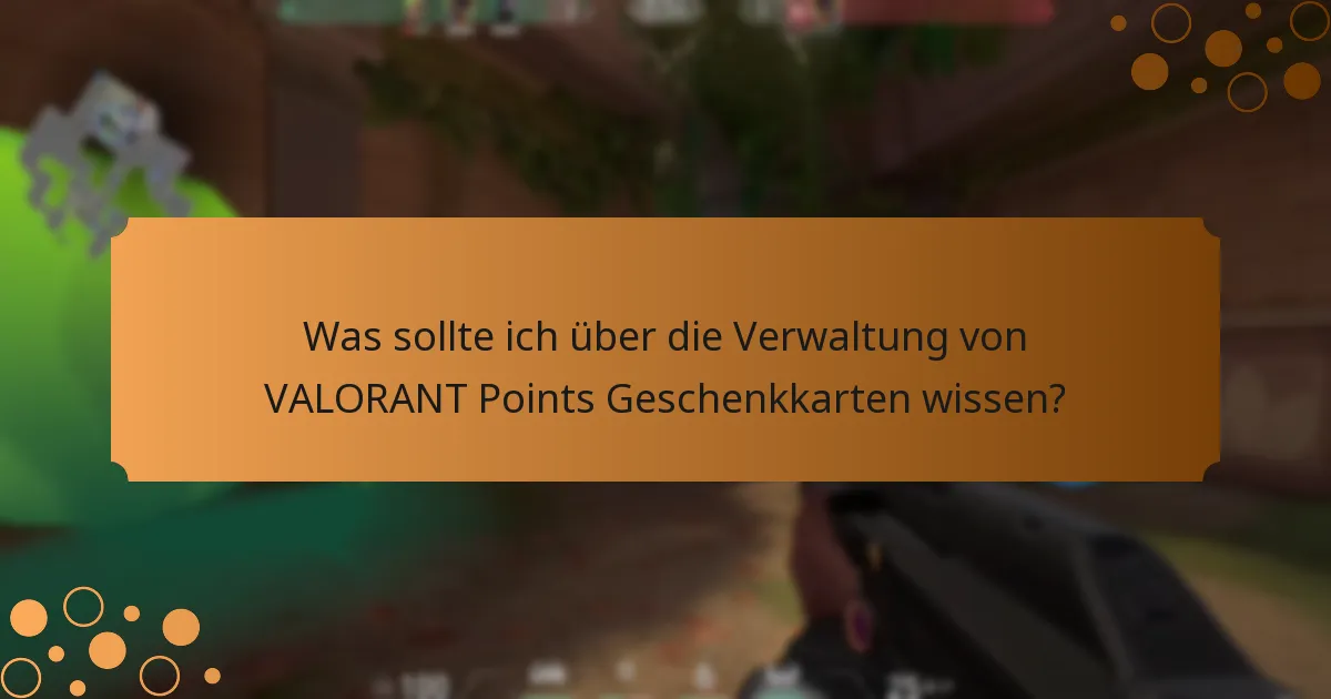 Was sollte ich über die Verwaltung von VALORANT Points Geschenkkarten wissen?