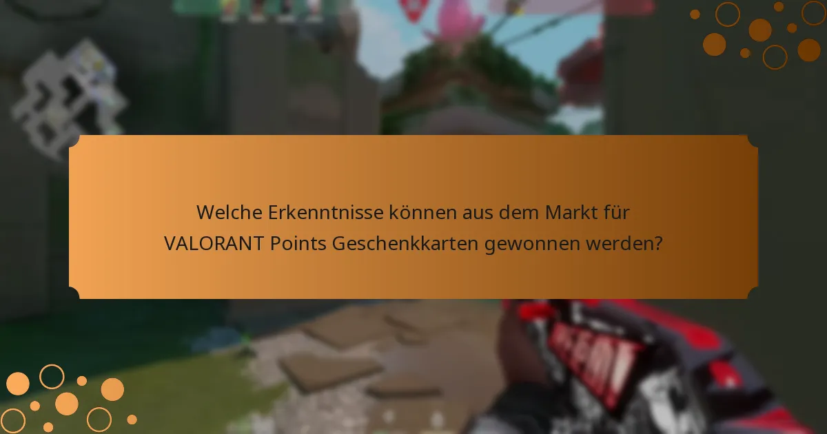 Welche Erkenntnisse können aus dem Markt für VALORANT Points Geschenkkarten gewonnen werden?