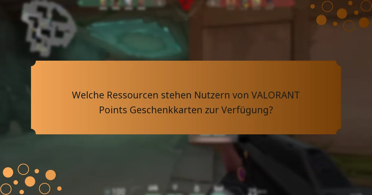 Welche Ressourcen stehen Nutzern von VALORANT Points Geschenkkarten zur Verfügung?