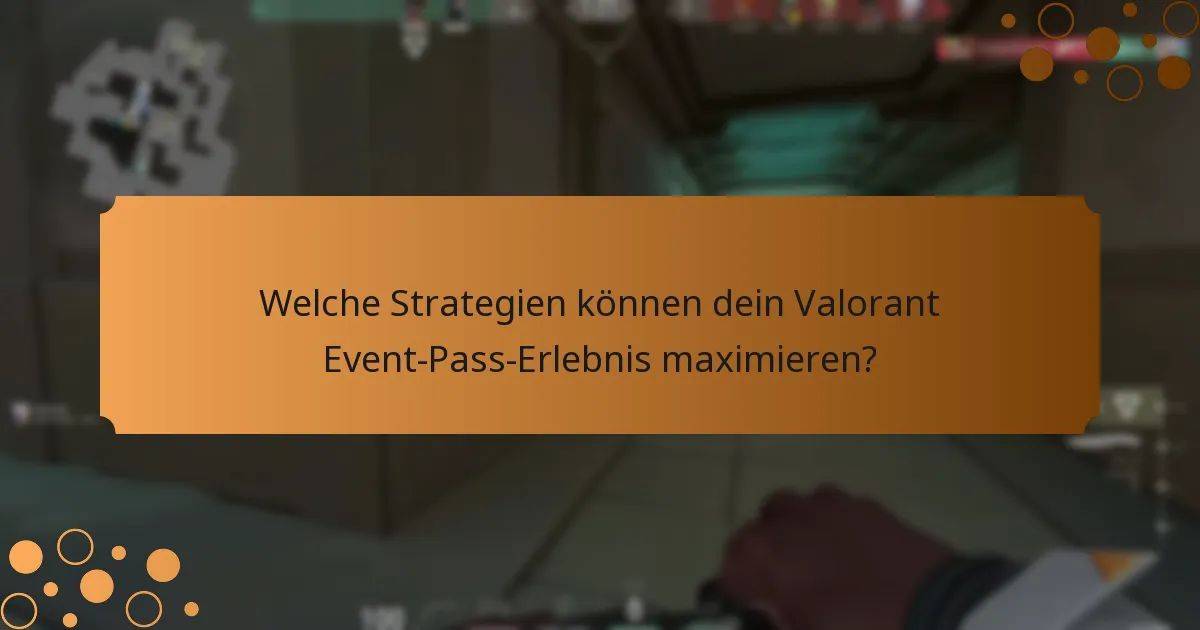 Welche Strategien können dein Valorant Event-Pass-Erlebnis maximieren?