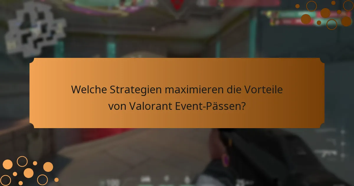Welche Strategien maximieren die Vorteile von Valorant Event-Pässen?