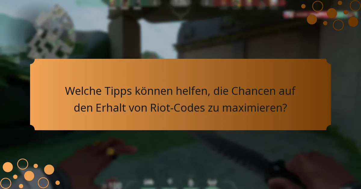 Welche Tipps können helfen, die Chancen auf den Erhalt von Riot-Codes zu maximieren?