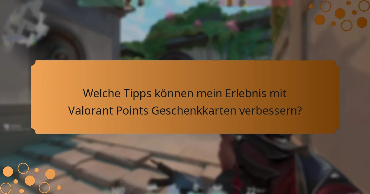 Welche Tipps können mein Erlebnis mit Valorant Points Geschenkkarten verbessern?