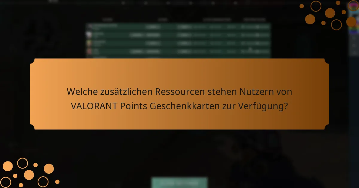 Welche zusätzlichen Ressourcen stehen Nutzern von VALORANT Points Geschenkkarten zur Verfügung?